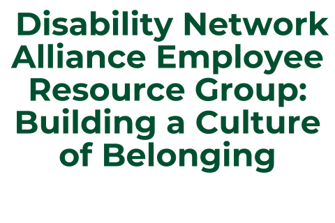  Disability Network Alliance Employee Resource Group: Building a Culture of Belonging